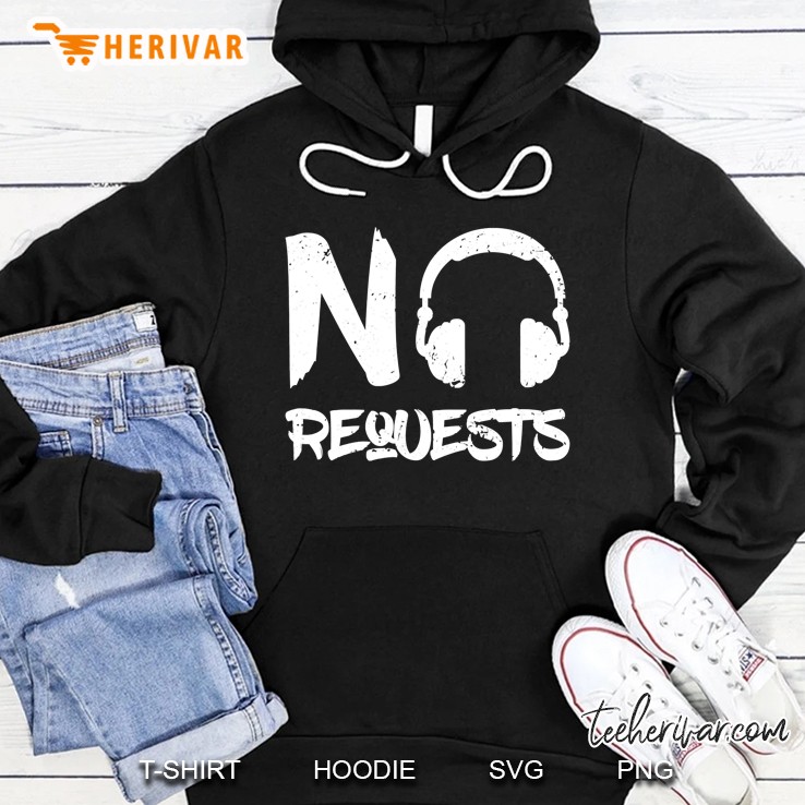 No Requests Shirt Dj Headphones Mixer Table Hoodie