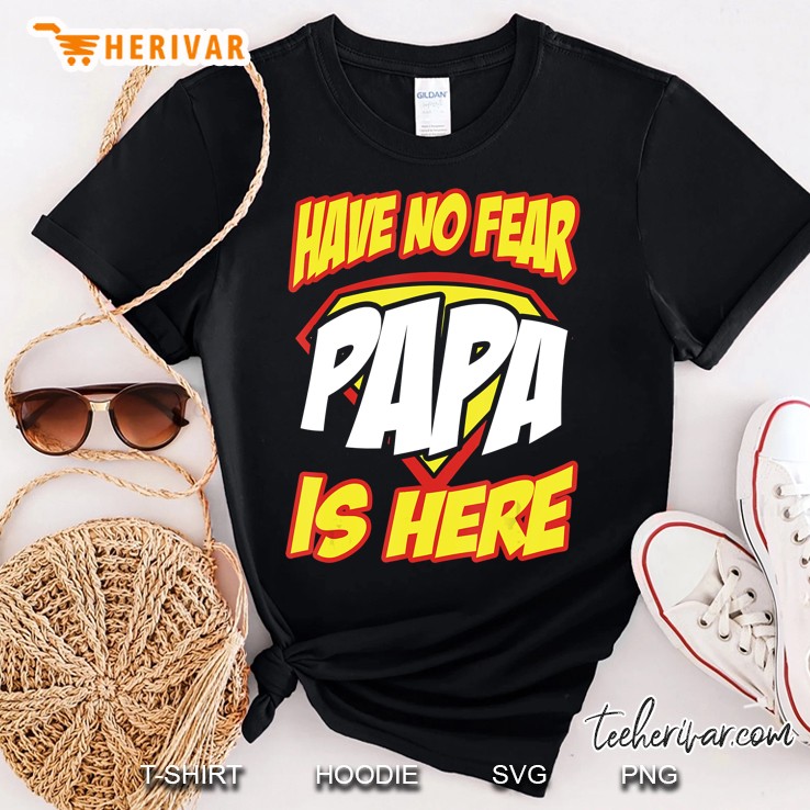 Have No Fear Papa Is Here Funny Gift Father's Day Shirt Shirt