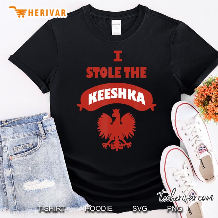 I Stole The Keeshka Polish Kishka Polka Shirt