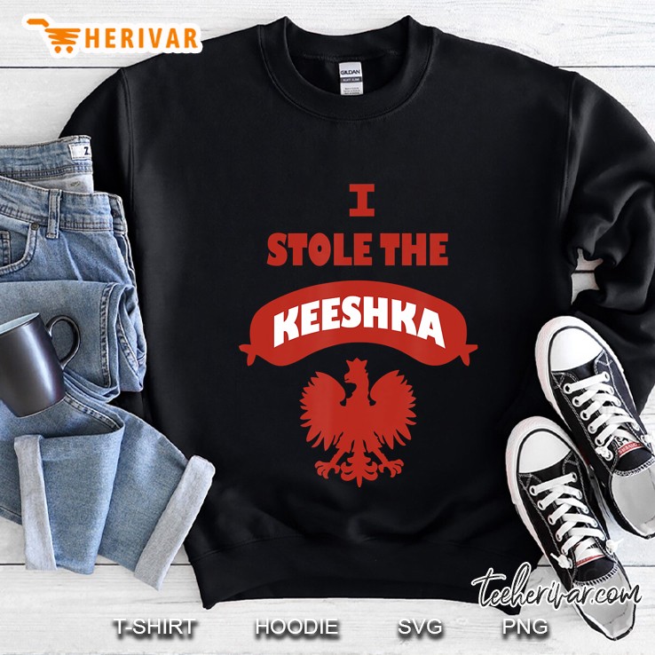 I Stole The Keeshka Polish Kishka Polka Sweatshirt