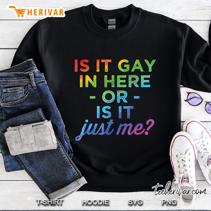 Is It Gay In Here Or Is It Just Me Funny Gay Pride Sweatshirt