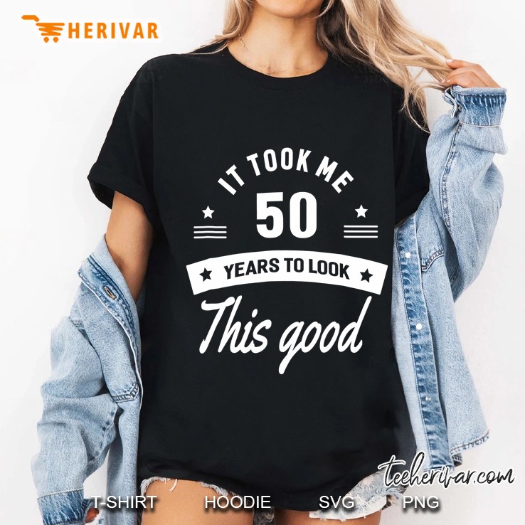 It Took Me 50 Years To Look This Good 50Th Birthday Ladies Tee