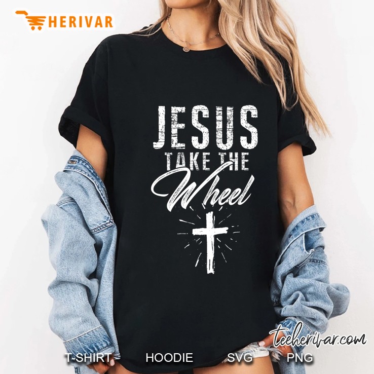 Jesus Take The Wheel Tshirt For Women Christian Faith Hoodie