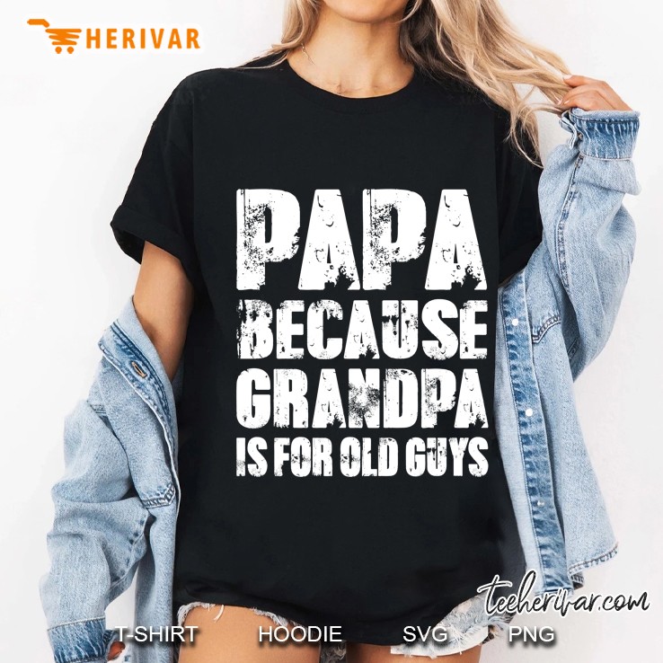 Mens Grandpa Gifts Dad Gifts Papa Because Grandpa Is For Old Guys Ladies Tee
