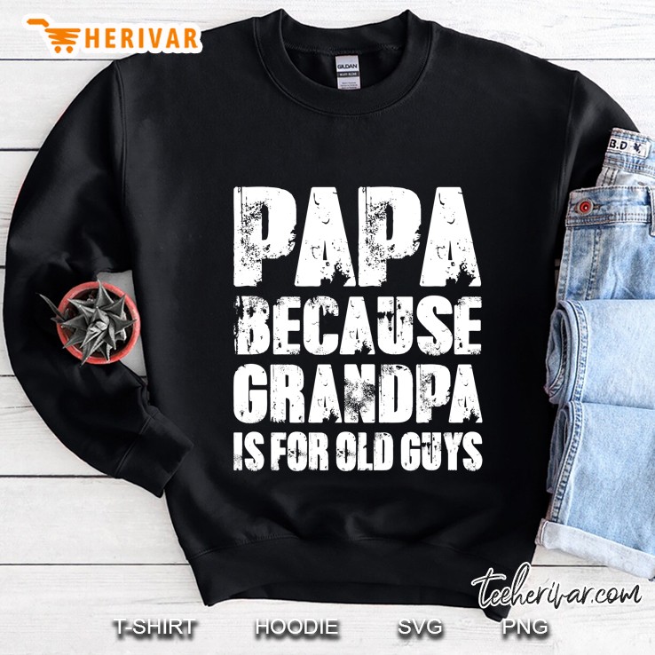 Mens Grandpa Gifts Dad Gifts Papa Because Grandpa Is For Old Guys Sweatshirt