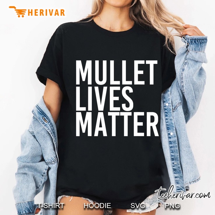 Mullet Lives Matter Shirt Funny Redneck Rural Gift Idea Hoodie