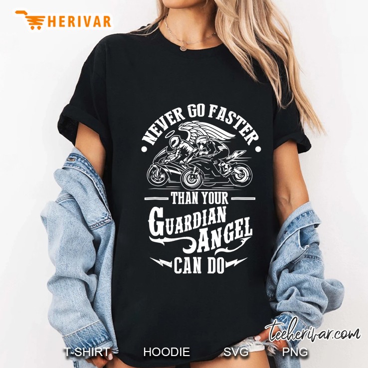 Never Go Faster Than Your Guardian Angel Can Do Biker Shirt Hoodie