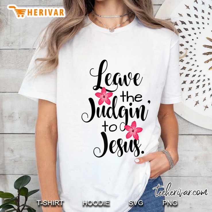 Leave The Judgin' To Jesus Shirt Floral Hoodie