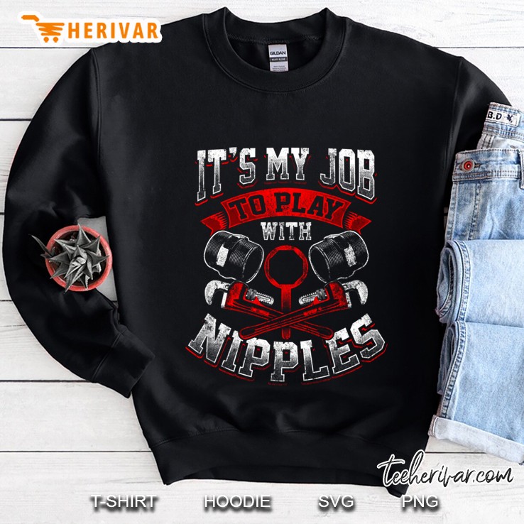 Funny Plumber Gift Dirty Humor My Job To Play With Nipples Pullover Sweatshirt