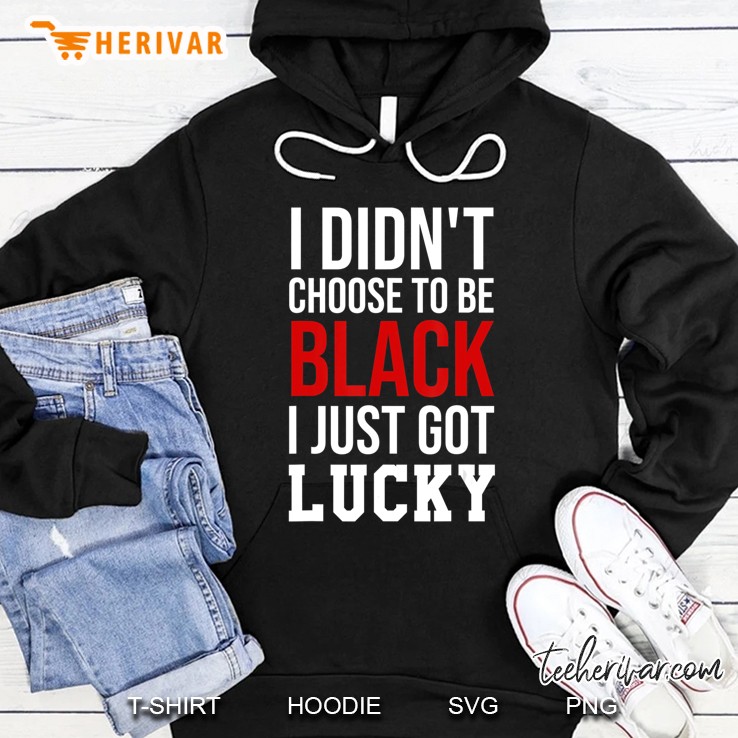 I Didn't Choose To Be Black I Just Got Lucky Shirt Men Women Mugs