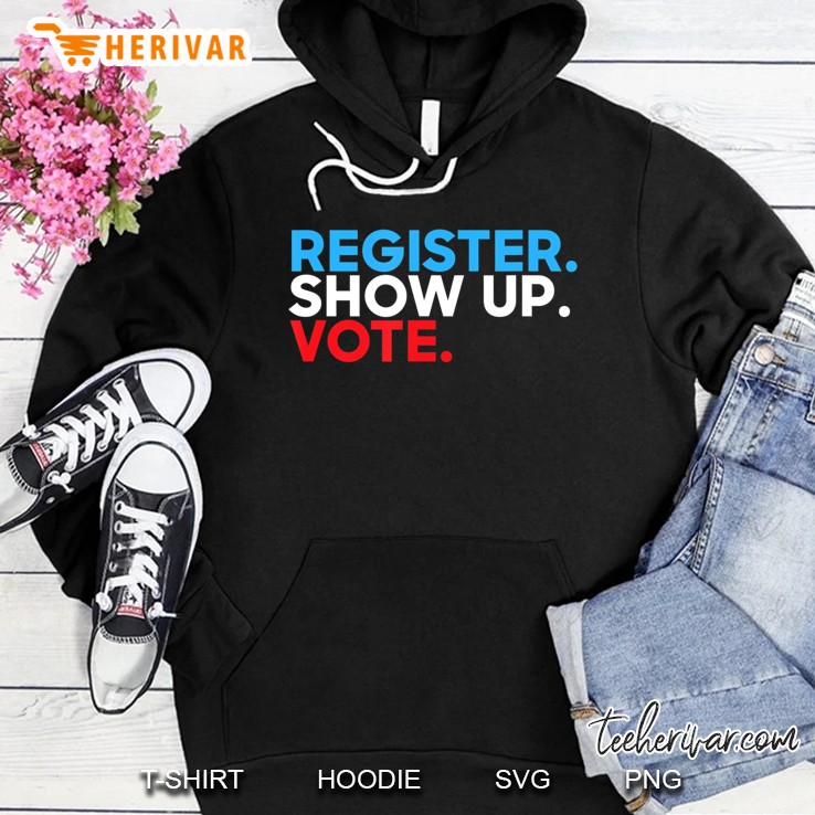 Vote Tshirt Register. Show Up. Vote. 2020 Election Hoodie