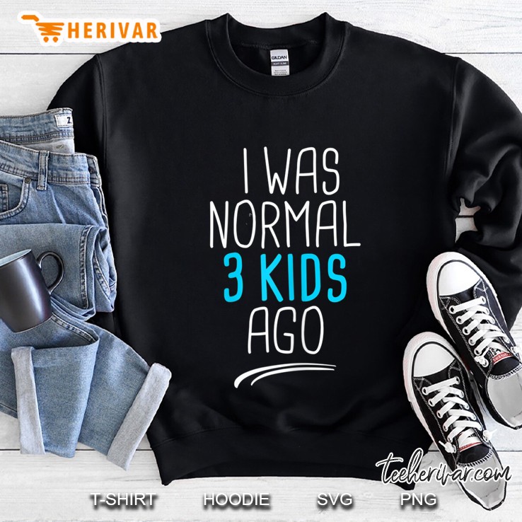 Womens I Was Normal 3 Kids Ago I Was Normal Three Kids Ago For Mom Sweatshirt