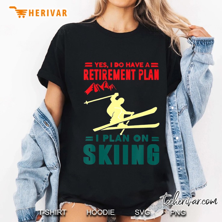 Yes I Do Have A Retirement Plan I Plan On Skiing Ladies Tee