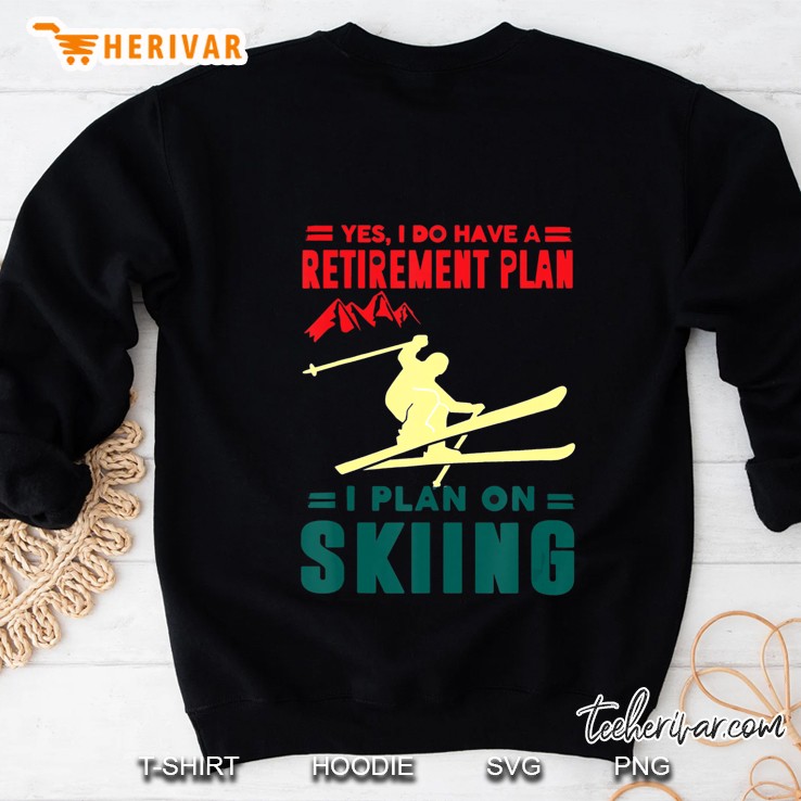 Yes I Do Have A Retirement Plan I Plan On Skiing Sweatshirt