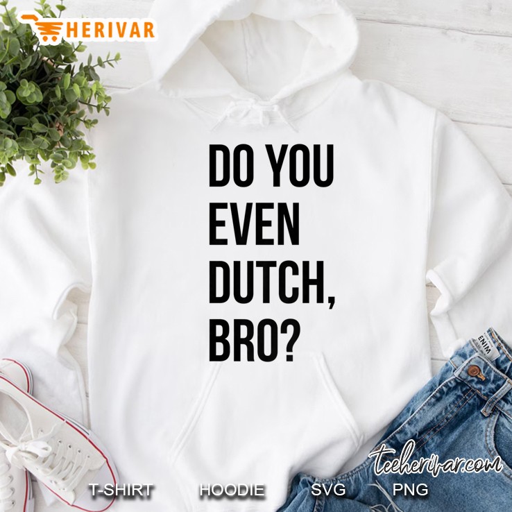Funny Do You Dutch Bro Windmill Holland Michigan Pella Iowa Premium Hoodie