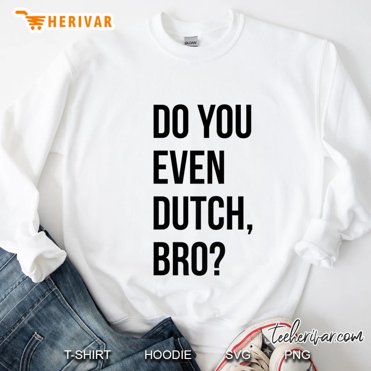 Funny Do You Dutch Bro Windmill Holland Michigan Pella Iowa Premium Sweatshirt