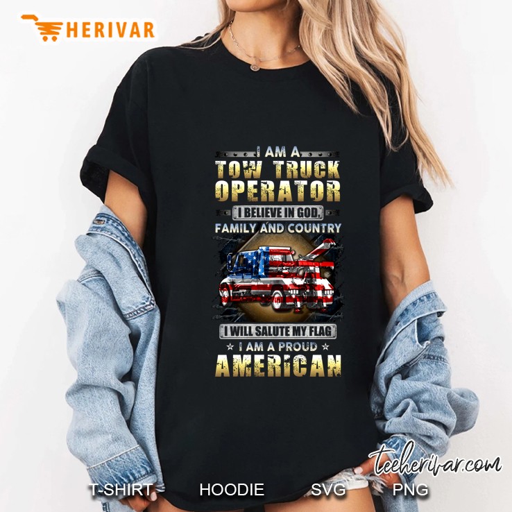 I Am A Tow Truck Operator I Believe In God Family And Country I Will Salute My Flag Hoodie