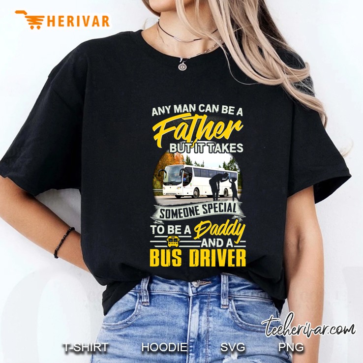 Any Man Can Be A Father But It Takes Someone Special To Be A Daddy And A Bus Driver Ladies Tee
