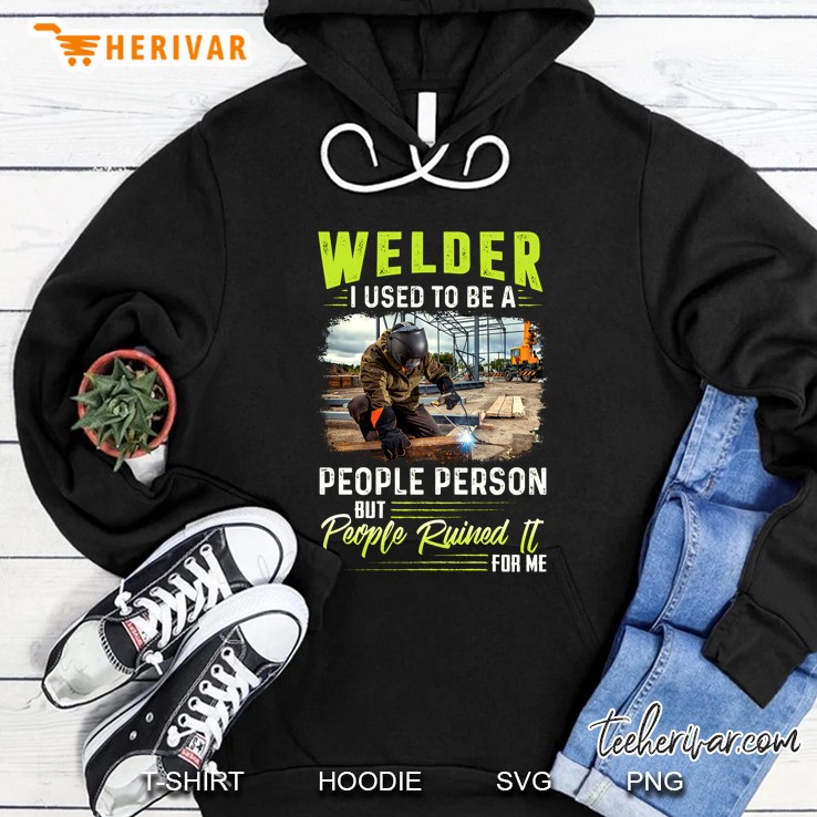 Welder I Used To Be A People Person But People Ruined It For Me Hoodie