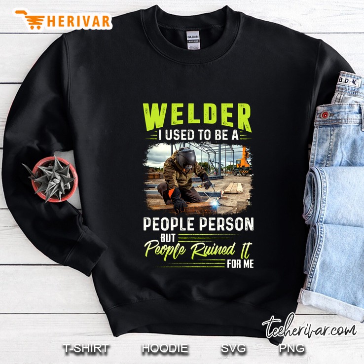 Welder I Used To Be A People Person But People Ruined It For Me Sweatshirt