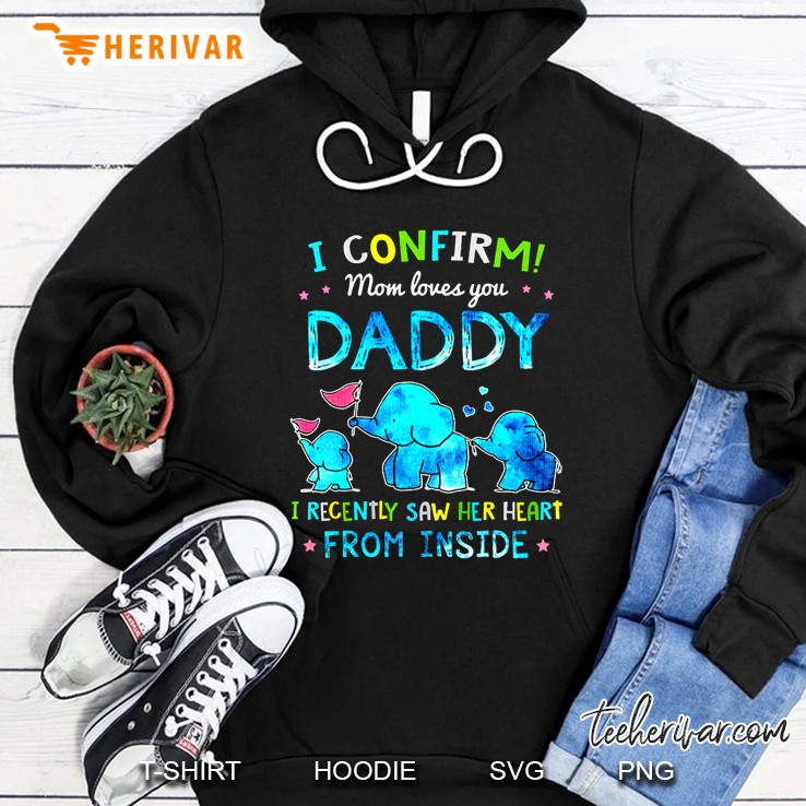 I Confirm Mom Loves You Daddy I Recently Saw Her Heart From Inside Elephant Version Hoodie
