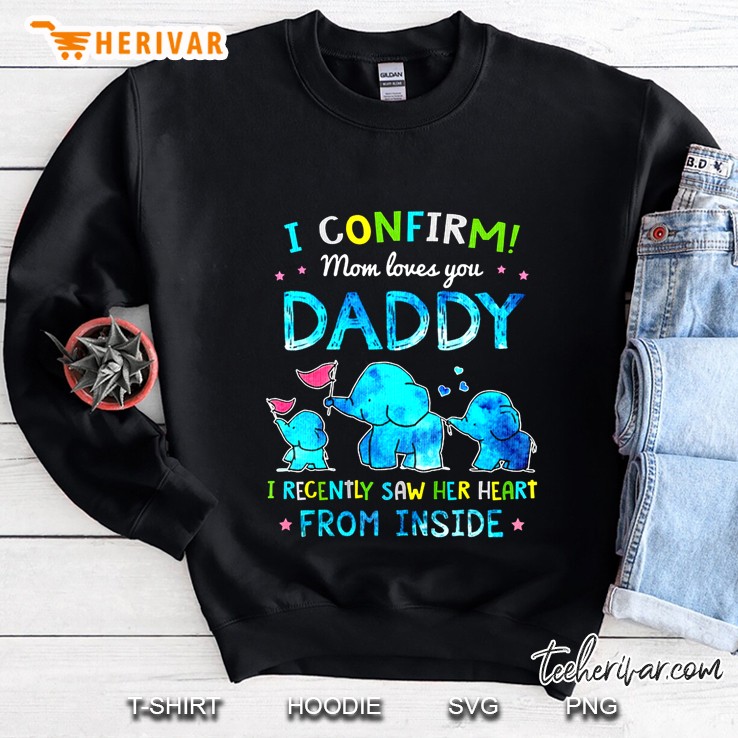 I Confirm Mom Loves You Daddy I Recently Saw Her Heart From Inside Elephant Version Sweatshirt