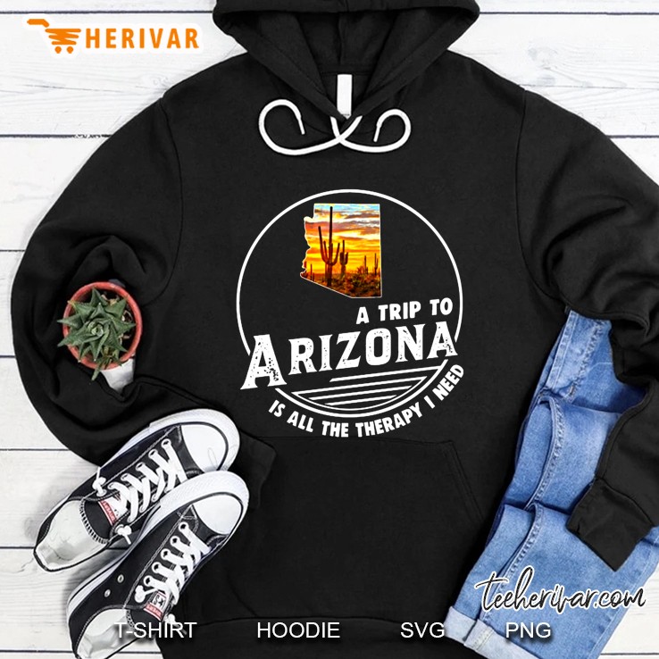 A Trip To Arizona Is All The Therapy I Need Hoodie