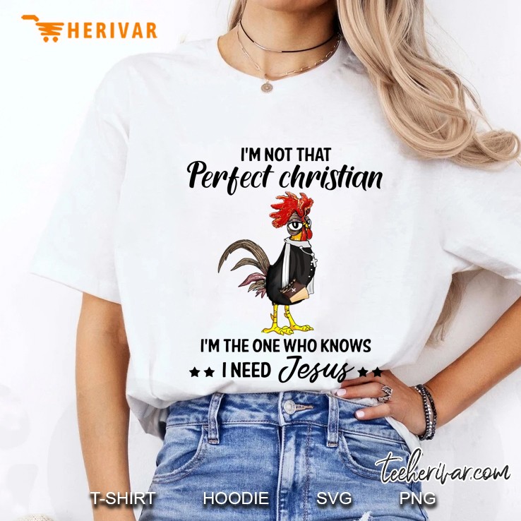 I'm Not That Perfect Christian I'm The One Who Knows I Need Jesus Rooster Version Hoodie