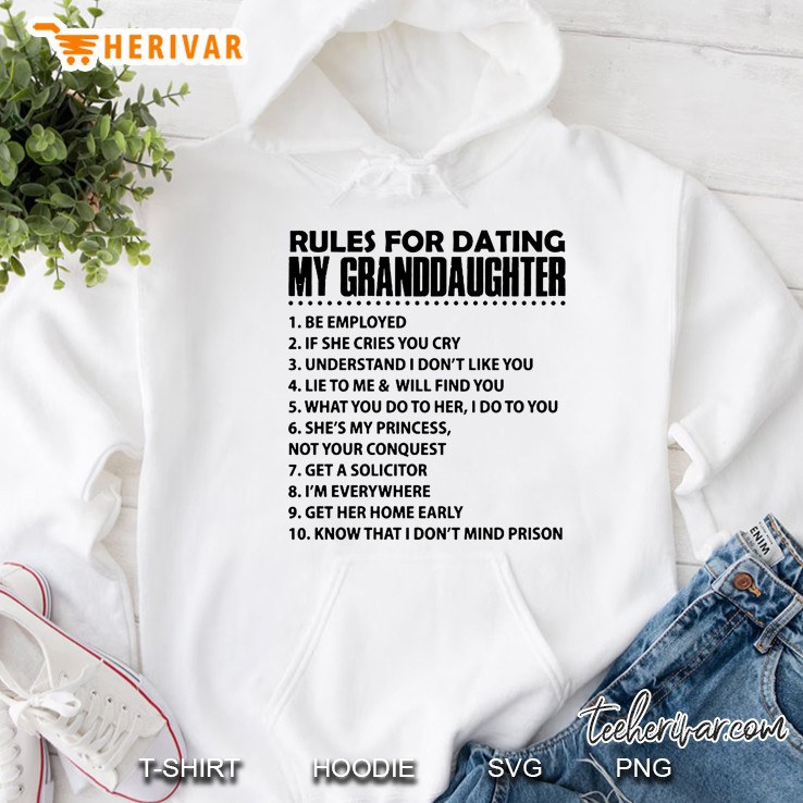 Rules For Dating My Granddaughter 1 Be Employed 2 If She Cries You Cry Hoodie