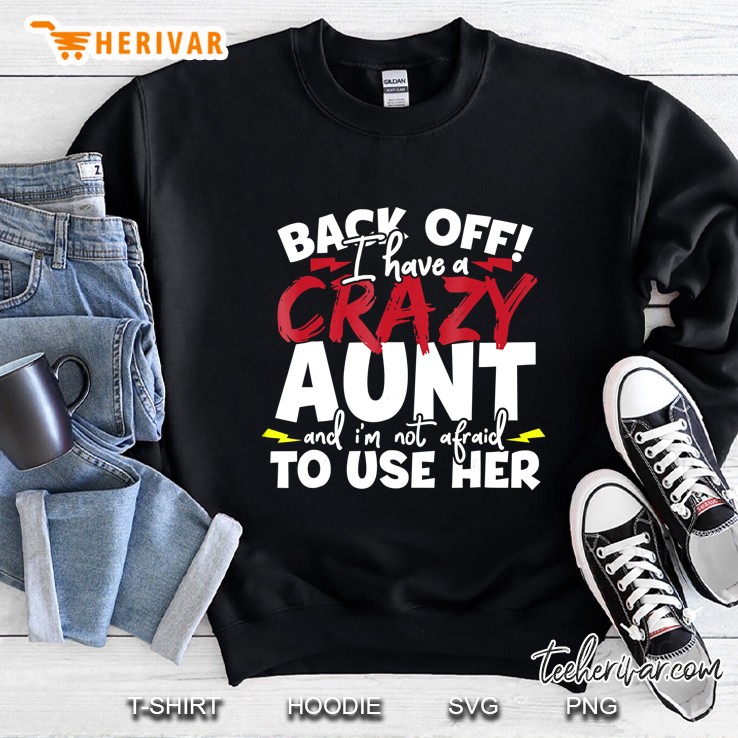 Back Off, I Have A Crazy Aunt Nieces And Nephews Sweatshirt