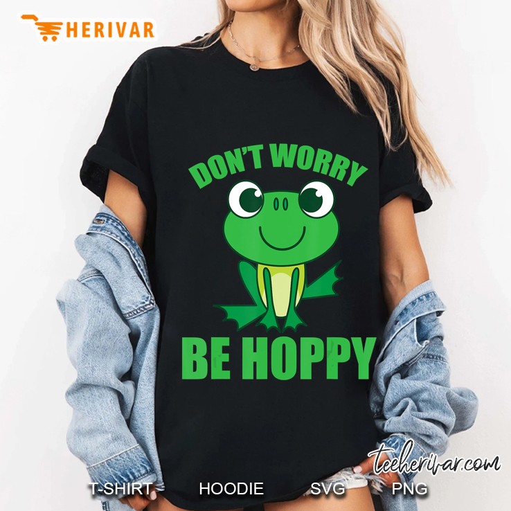 Don't Worry Be Hoppy Shirt Cute Crazy Frog Gift Hoodie