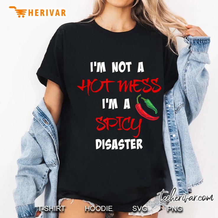 I'm Not A Hot Mess I'm A Spicy Disaster Funny Sarcastic Hoodie