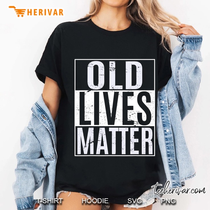 Old Lives Matter Elderly Tshirt 40Th 50Th 60Th 70Th Birthday Hoodie