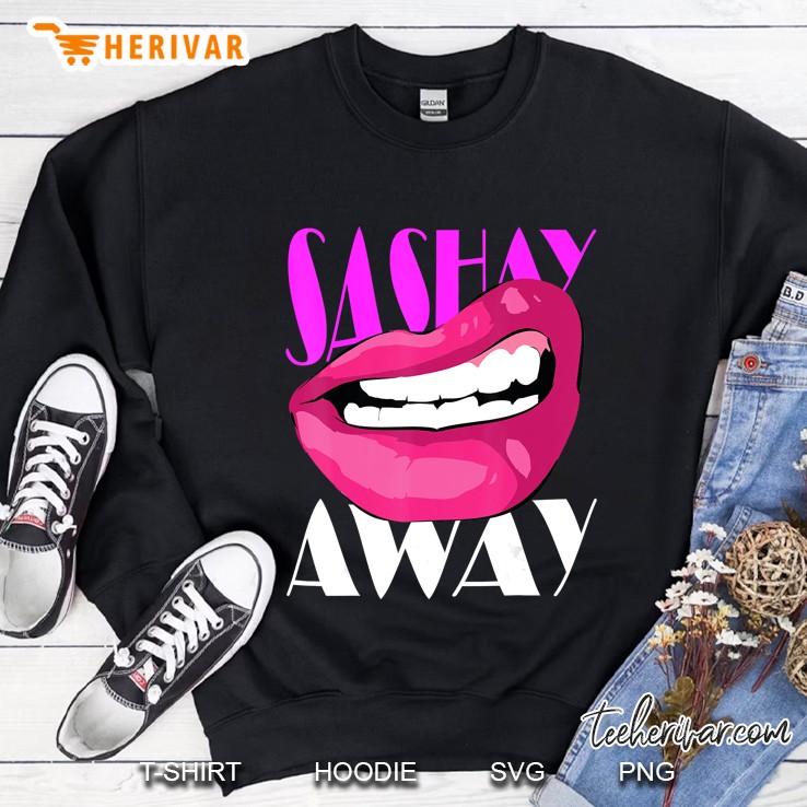 Sashay Away Funny Lips Diva Queen Femininity Cabaret Gift Sweatshirt