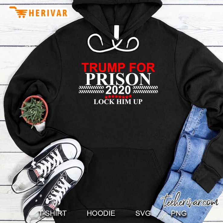 Trump For Prison 2020 Lock Him Up Hoodie