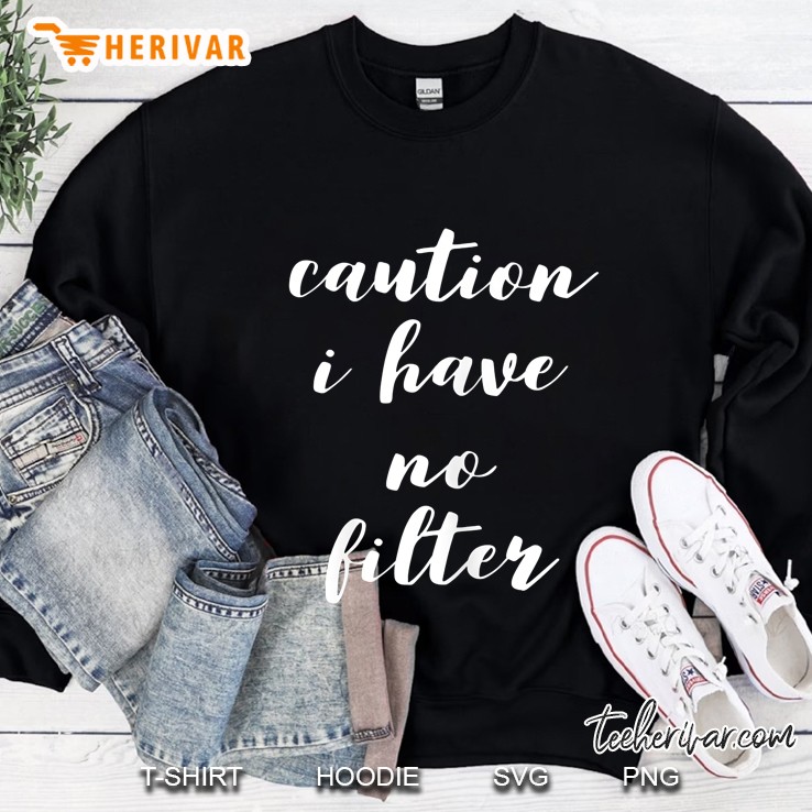 Womens Caution I Have No Filter Sweatshirt
