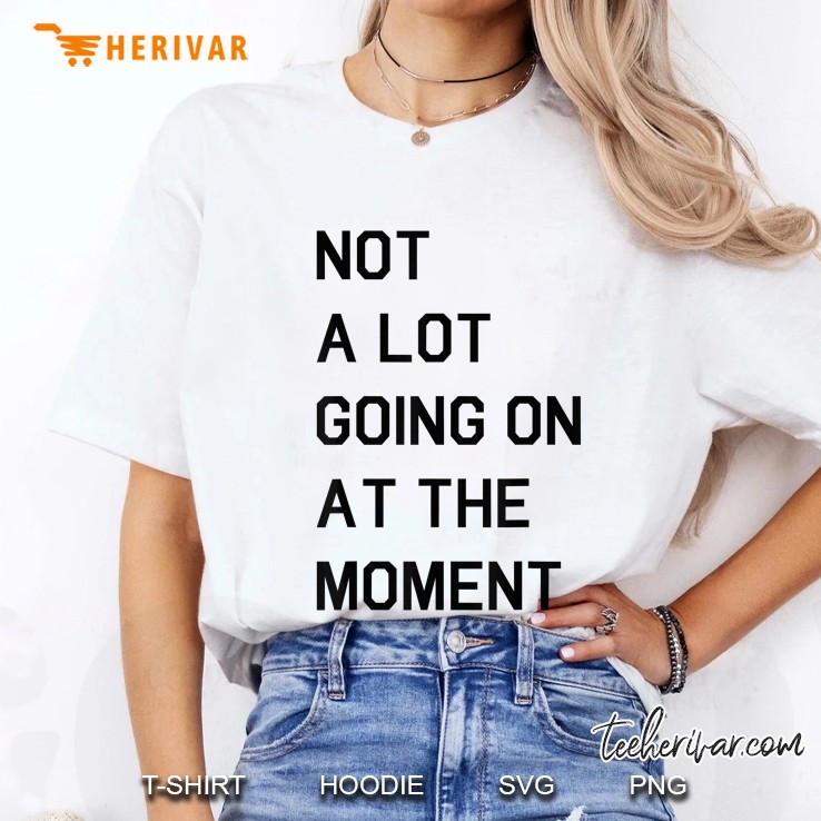 Not A Lot Going On At The Moment Ladies Tee