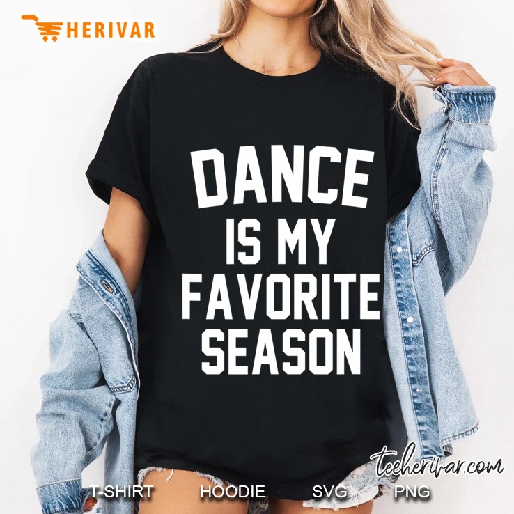 Dance Is My Favorite Season Dance Quote Gifts Hoodie