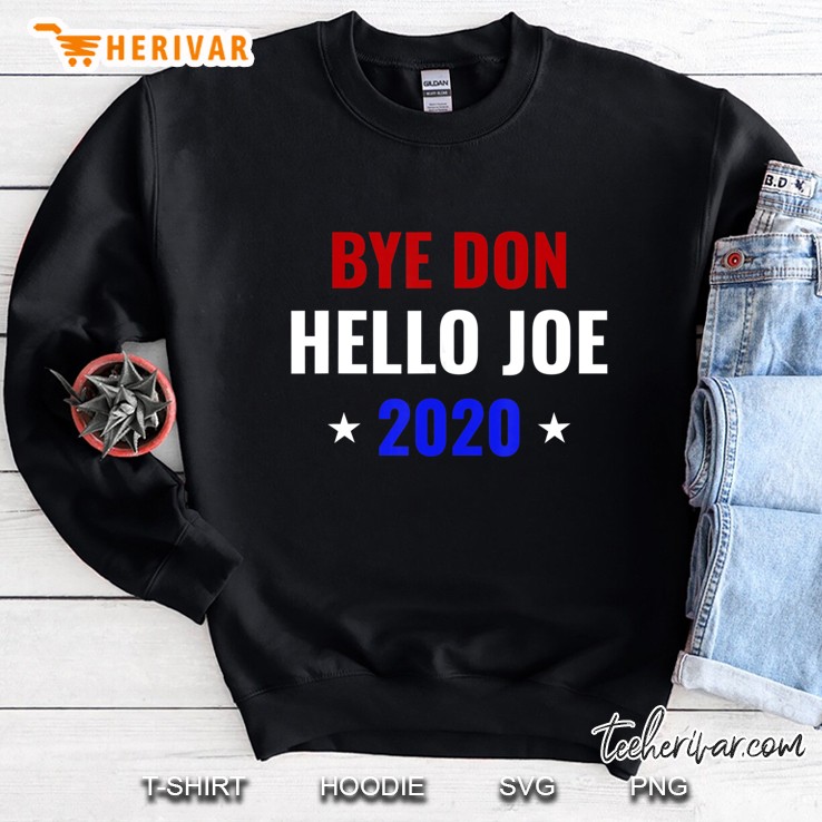 Funny Joe Biden 2020 Bye Donald Byedon Bye Don Hello Joe Sweatshirt