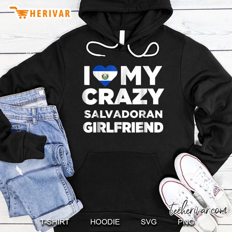 I Love My Crazy Salvadoran Girlfriend El Salvador Hoodie