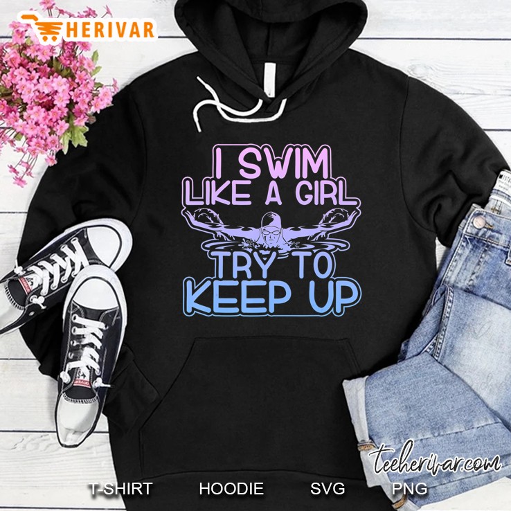 I Swim Like A Girl Try To Keep Up Funny Swimming Hoodie