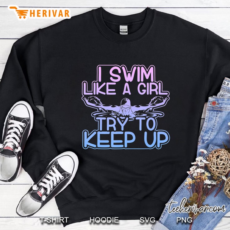 I Swim Like A Girl Try To Keep Up Funny Swimming Sweatshirt
