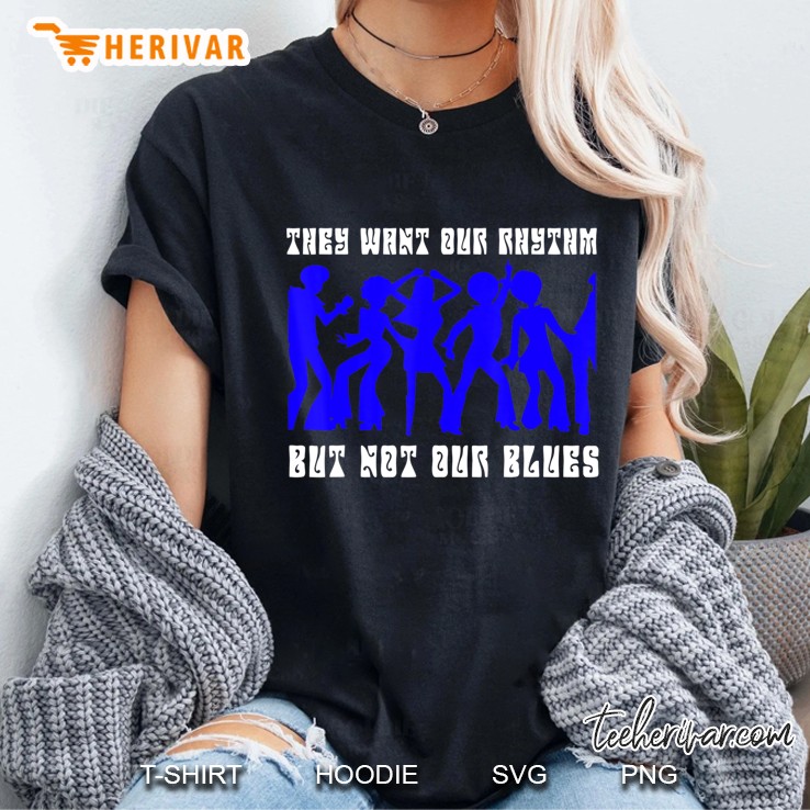 They Want Our Rhythm But Not Our Blues Hoodie