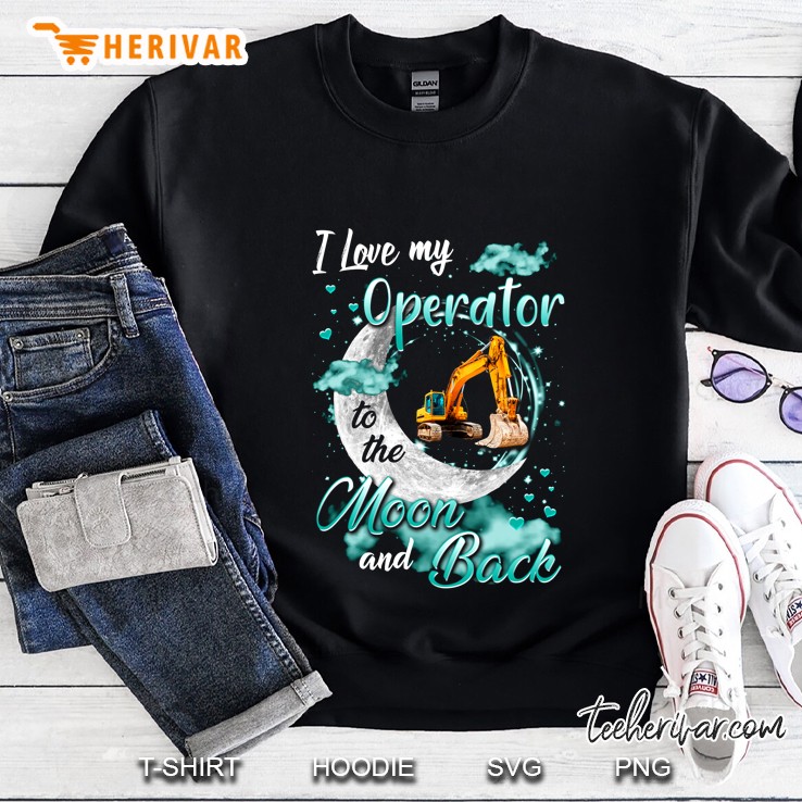 I Love My Operator To The Moon And Back Excavator Version Sweatshirt