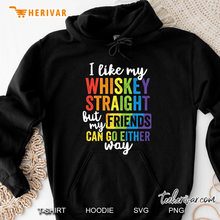 I Like My Whiskey Straight But My Friends Can Go Either Way Hoodie