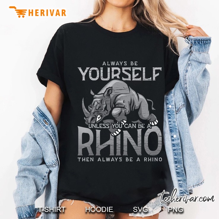 Always Be Yourself Unless You Can Be A Rhino Hoodie