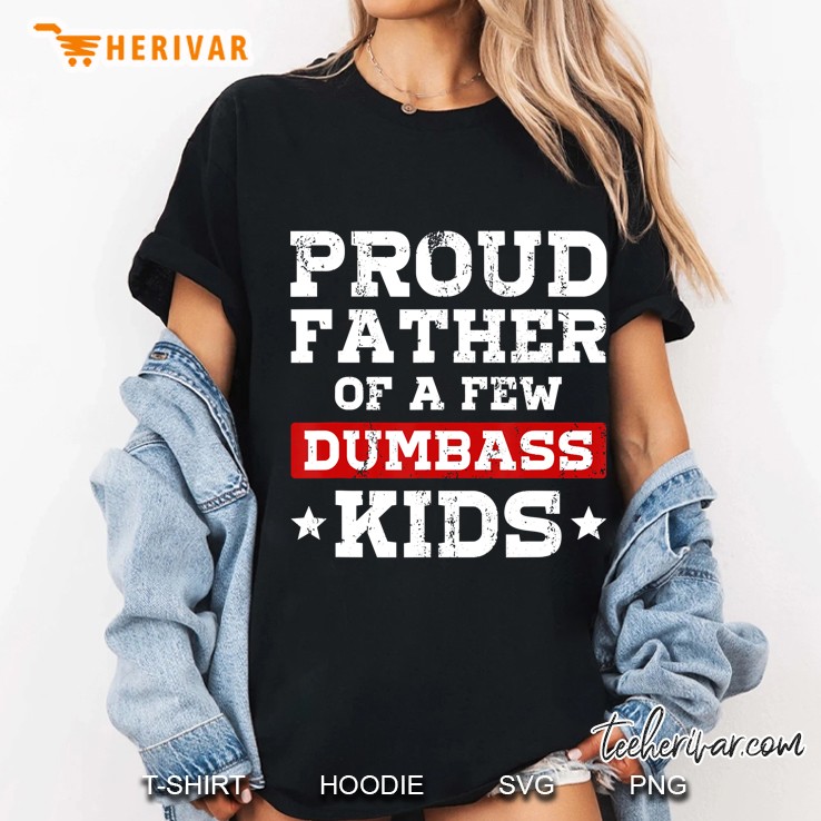 Dad Fathers Day Proud Father Of A Few Dumbass Kids Ladies Tee