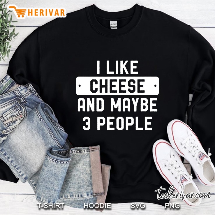 I Like Cheese And Maybe 3 People Sweatshirt