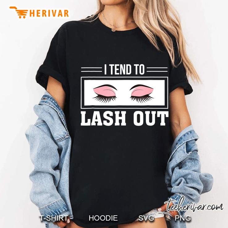 I Tend To Lash Out Awesome Makeup Lashes Lover Shirt Ladies Tee