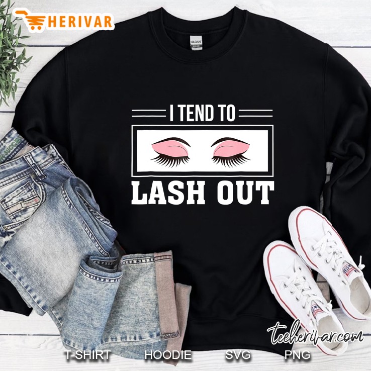 I Tend To Lash Out Awesome Makeup Lashes Lover Shirt Sweatshirt